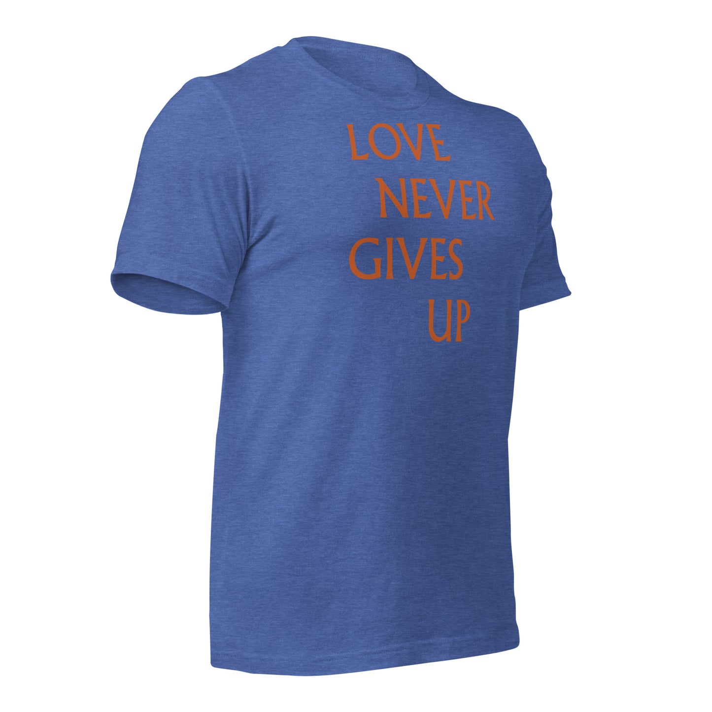 Love Never Gives Up Unisex t-shirt
